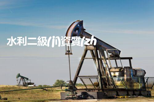 水利二級(jí)資質(zhì)：掌握涵蓋工程、設(shè)計(jì)與施工的綜合能力！